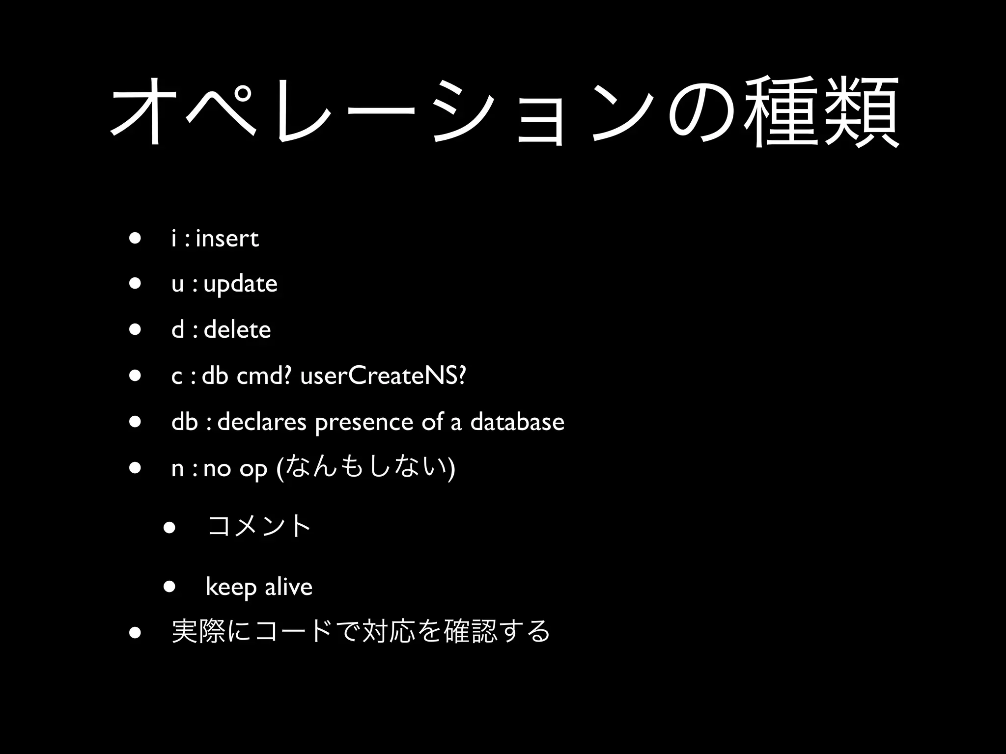 •   i : insert
•   u : update
•   d : delete
•   c : db cmd? userCreateNS?
•   db : declares presence of a database
•   n : no op (              )

    •
    •   keep alive
•
 