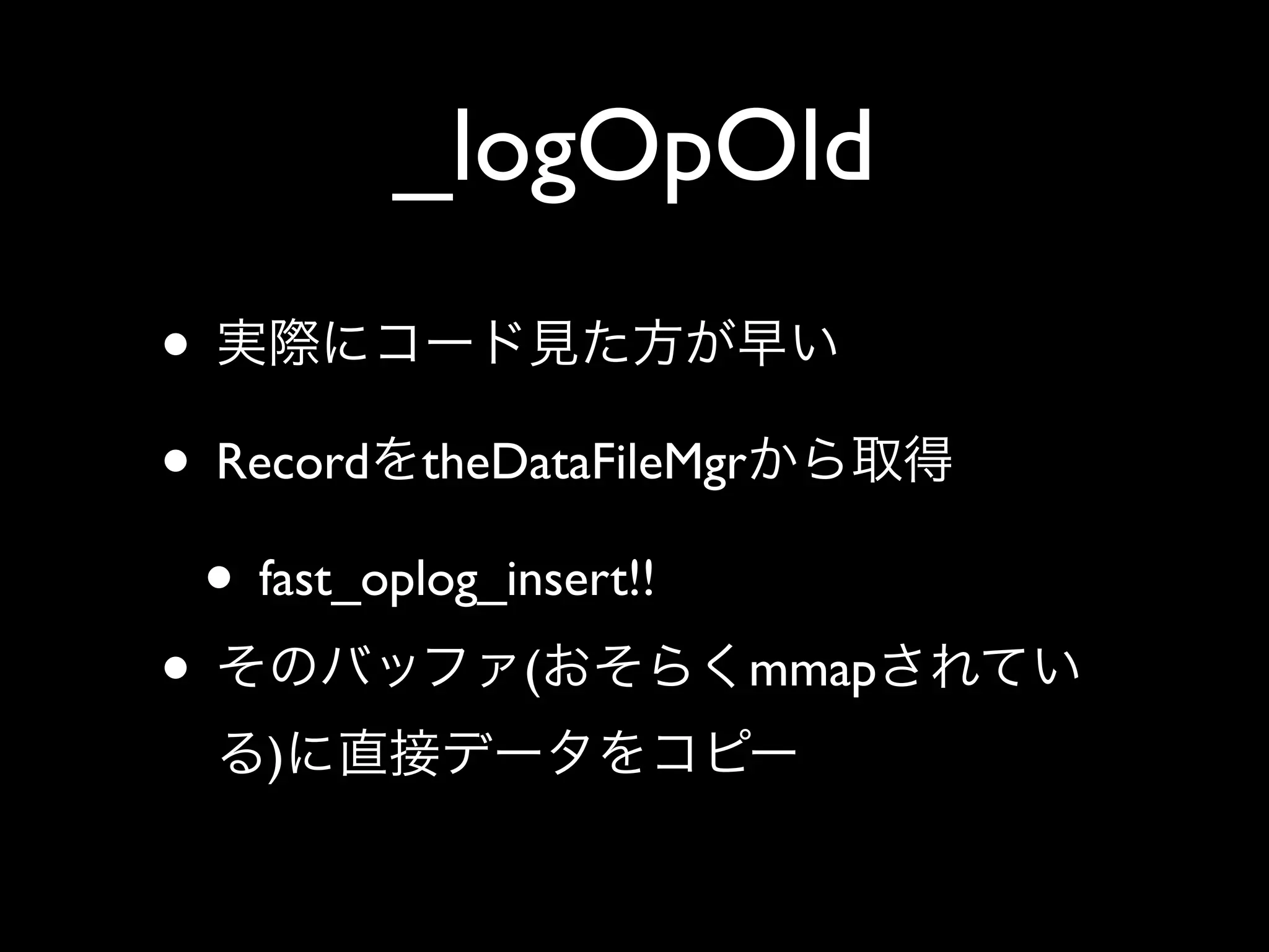 _logOpOld
•
• Record theDataFileMgr
  • fast_oplog_insert!!
•               (       mmap
    )
 