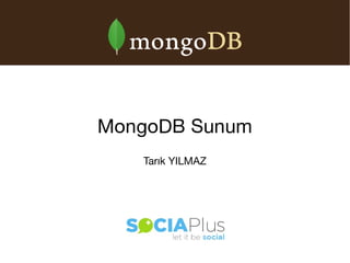 MongoDB Sunum
Tarık YILMAZ

 