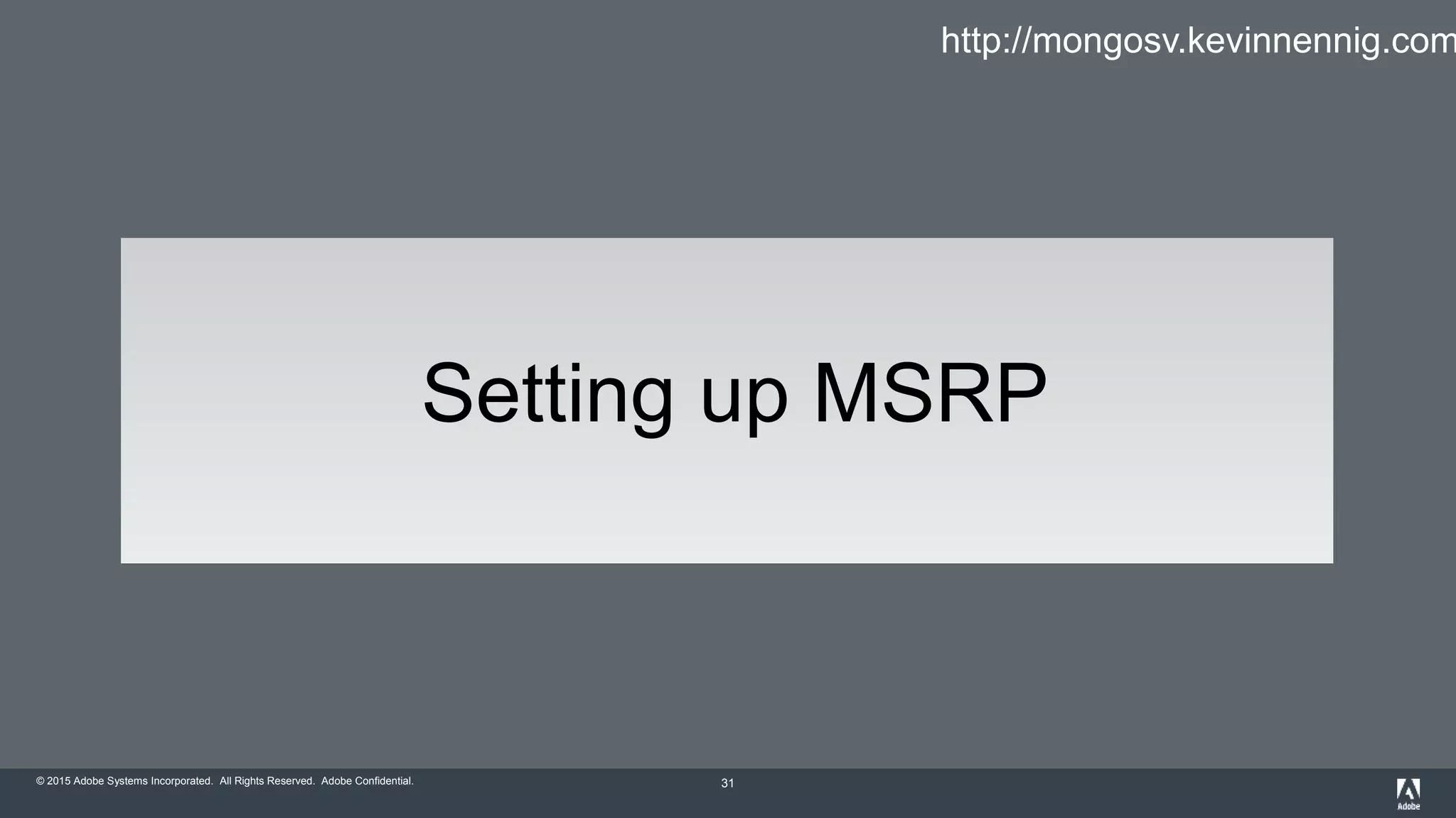 © 2015 Adobe Systems Incorporated. All Rights Reserved. Adobe Confidential. 31
Setting up MSRP
http://mongosv.kevinnennig.com
 