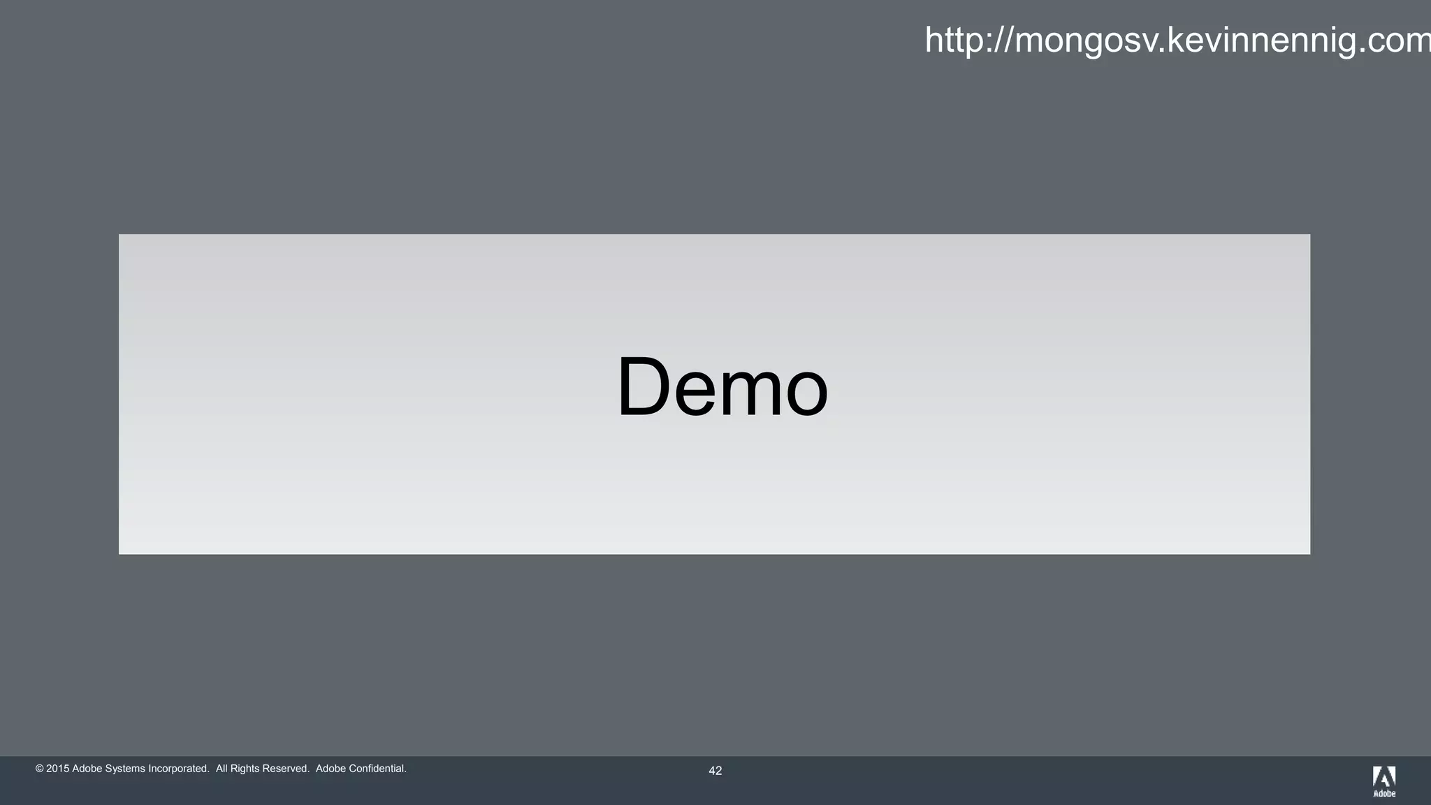 © 2015 Adobe Systems Incorporated. All Rights Reserved. Adobe Confidential. 42
Demo
http://mongosv.kevinnennig.com
 