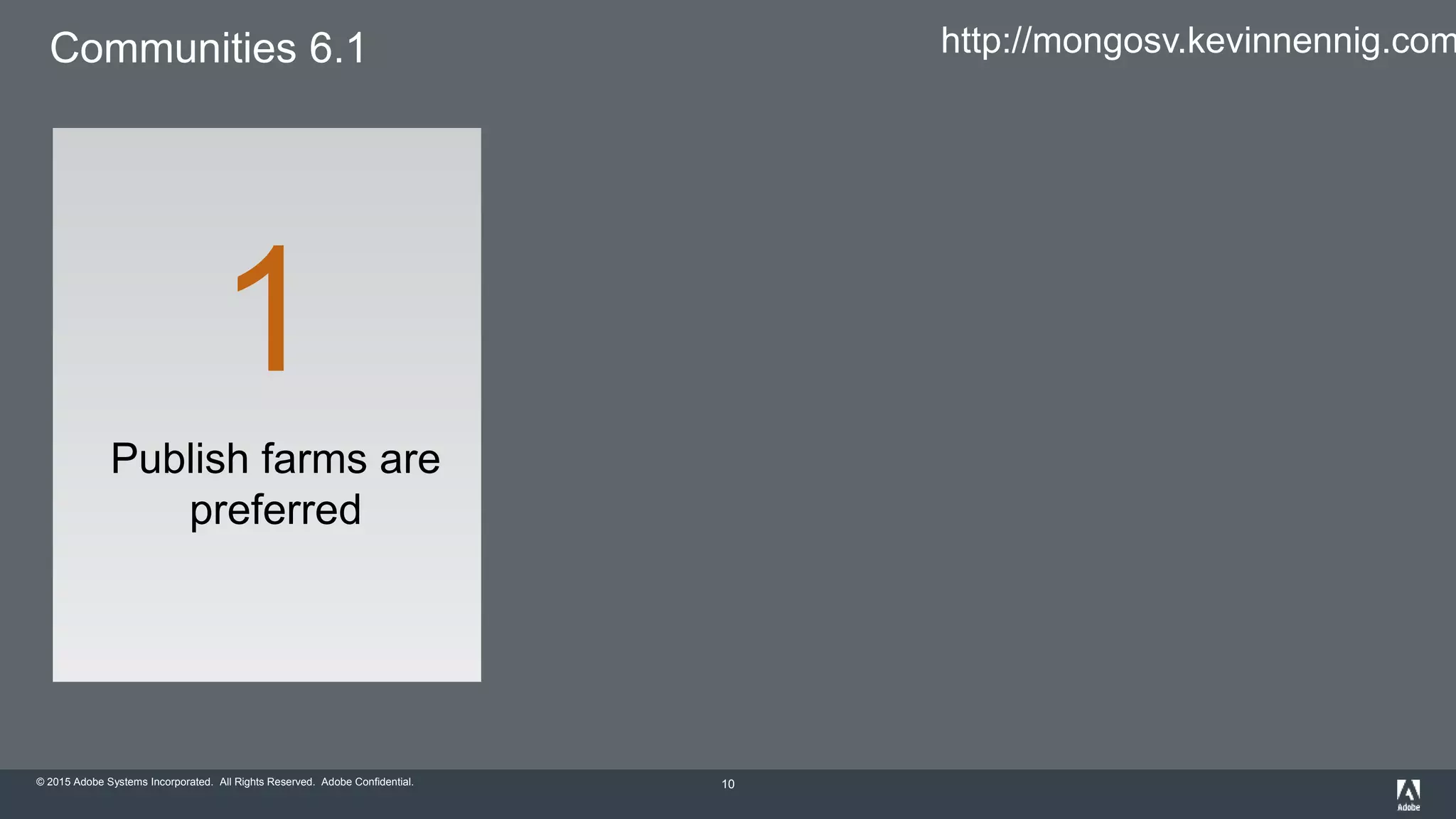 © 2015 Adobe Systems Incorporated. All Rights Reserved. Adobe Confidential.
Communities 6.1
10
Publish farms are
preferred
1
http://mongosv.kevinnennig.com
 