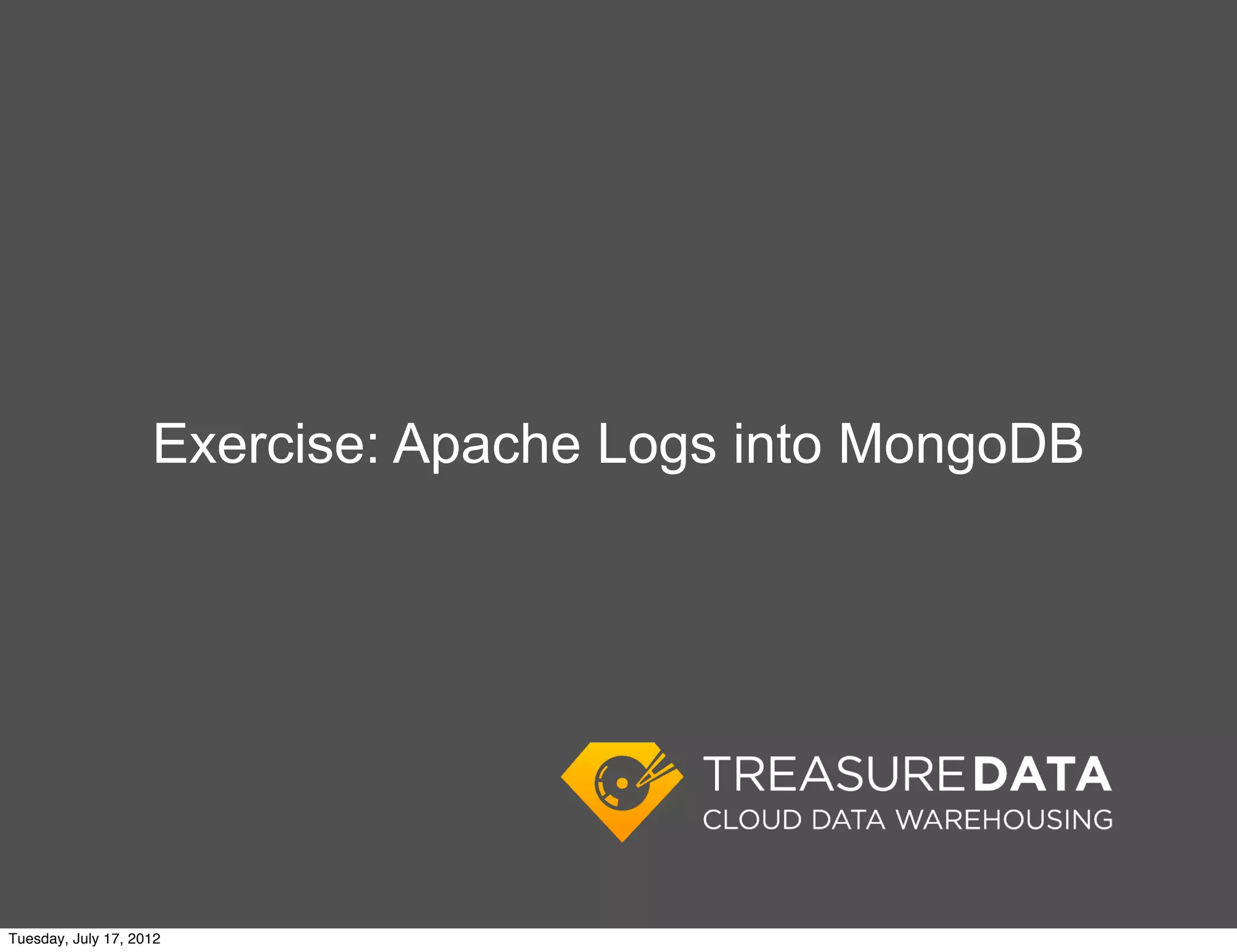 Exercise: Apache Logs into MongoDB




Tuesday, July 17, 2012
 