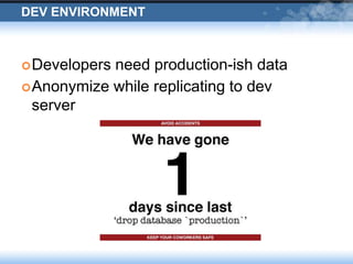 Dev EnvironmentDevelopers need production-ish dataAnonymize while replicating to dev server