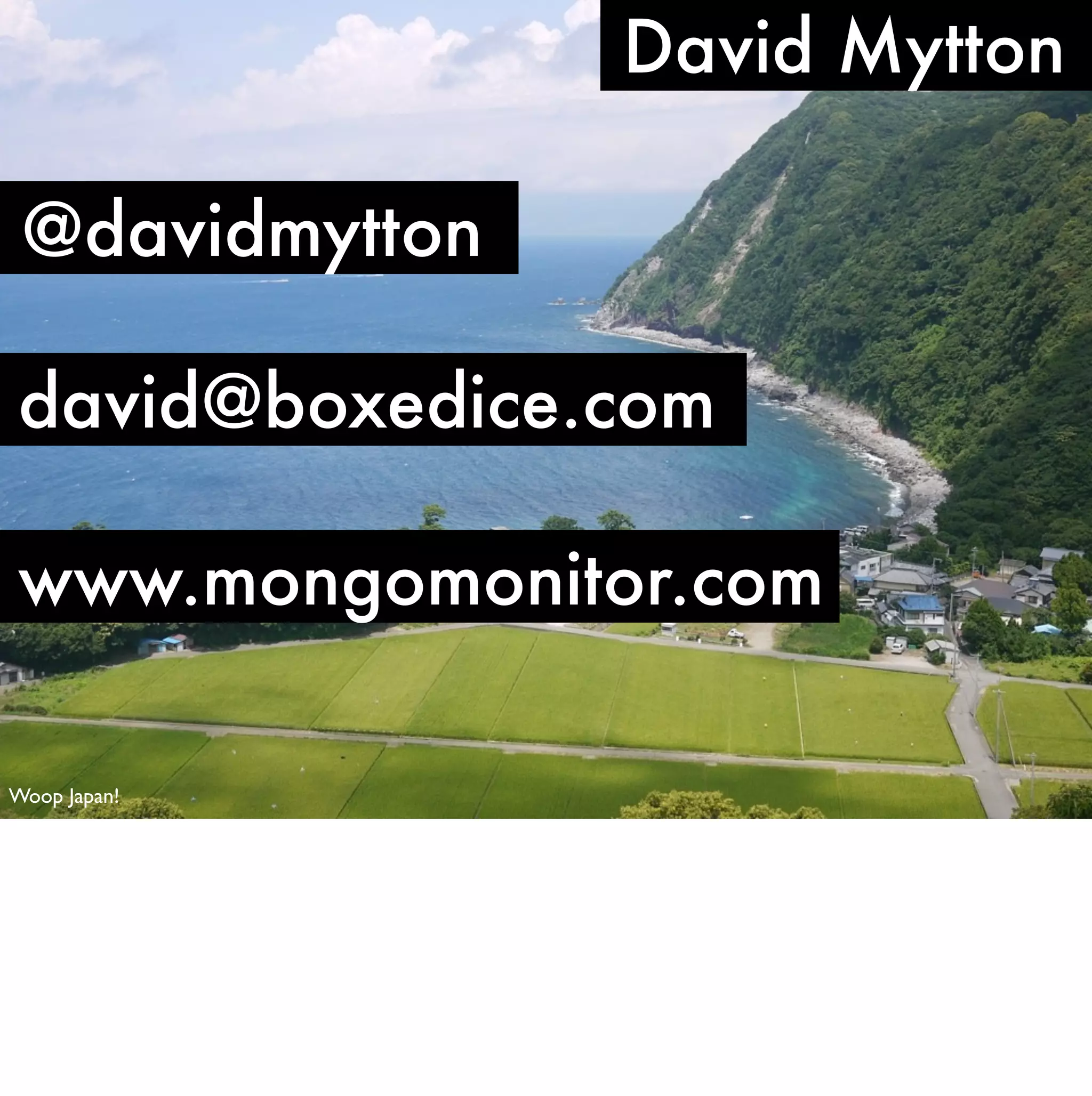David Mytton

 @davidmytton

david@boxedice.com

www.mongomonitor.com

Woop Japan!
 