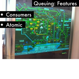 Queuing: Features

• Consumers
• Atomic
 