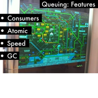 Queuing: Features

• Consumers
• Atomic
• Speed
• GC
 