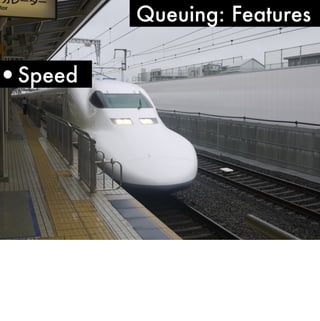 Queuing: Features


•Speed
 