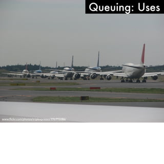 Queuing: Uses




www.ﬂickr.com/photos/triplexpresso/496995086/
 