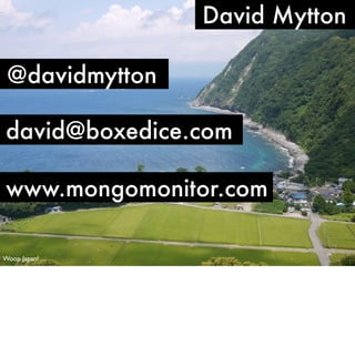 David Mytton

 @davidmytton

david@boxedice.com

www.mongomonitor.com

Woop Japan!
 