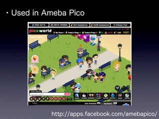 • Used in Ameba Pico




           http://apps.facebook.com/amebapico/
 