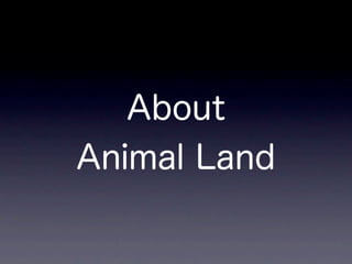 About
Animal Land
 