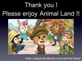 Thank you !
Please enjoy Animal Land !!




        http://apps.facebook.com/animal-land/
 