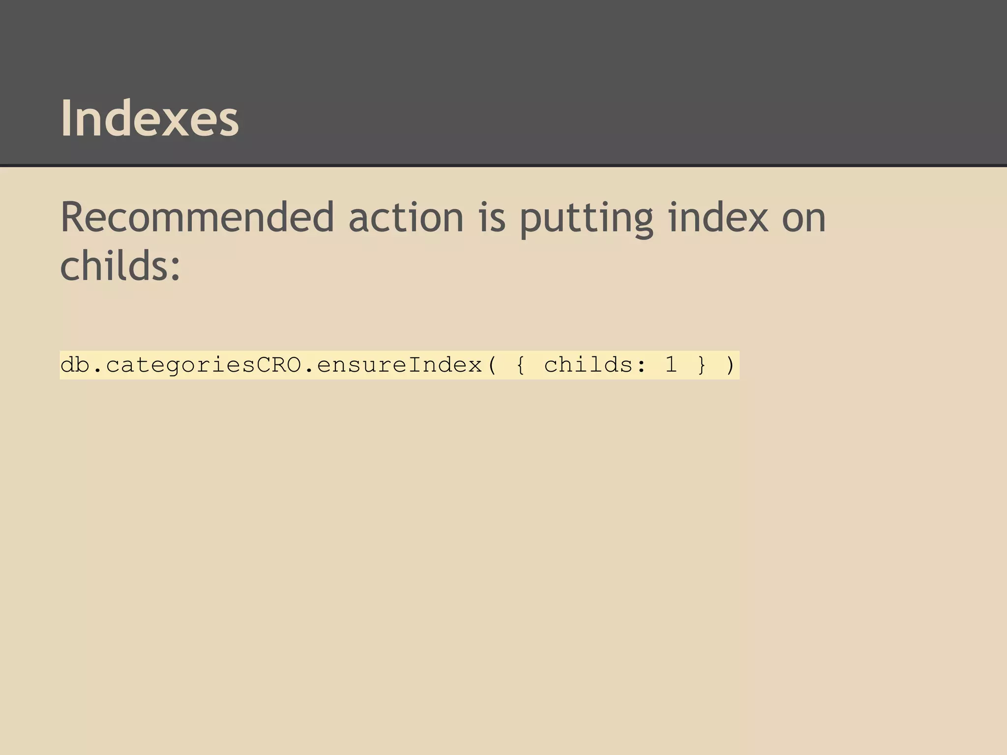 Indexes Recommended action is putting index on childs: db.categoriesCRO.ensureIndex( { childs: 1 } ) 