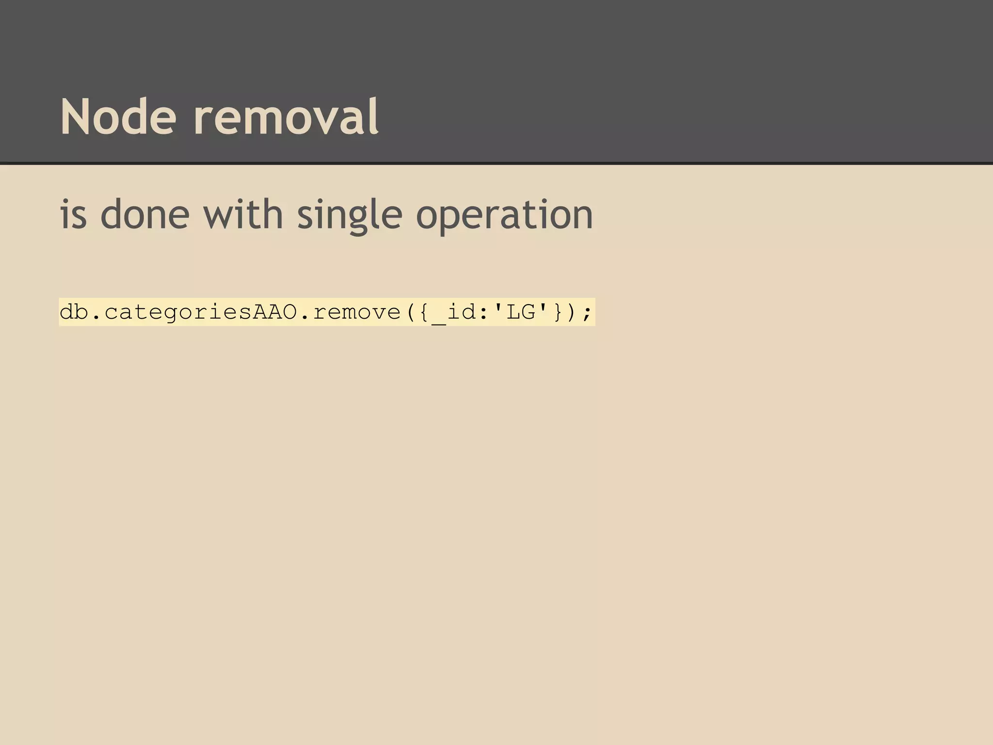 Node removal is done with single operation db.categoriesAAO.remove({_id:'LG'}); 