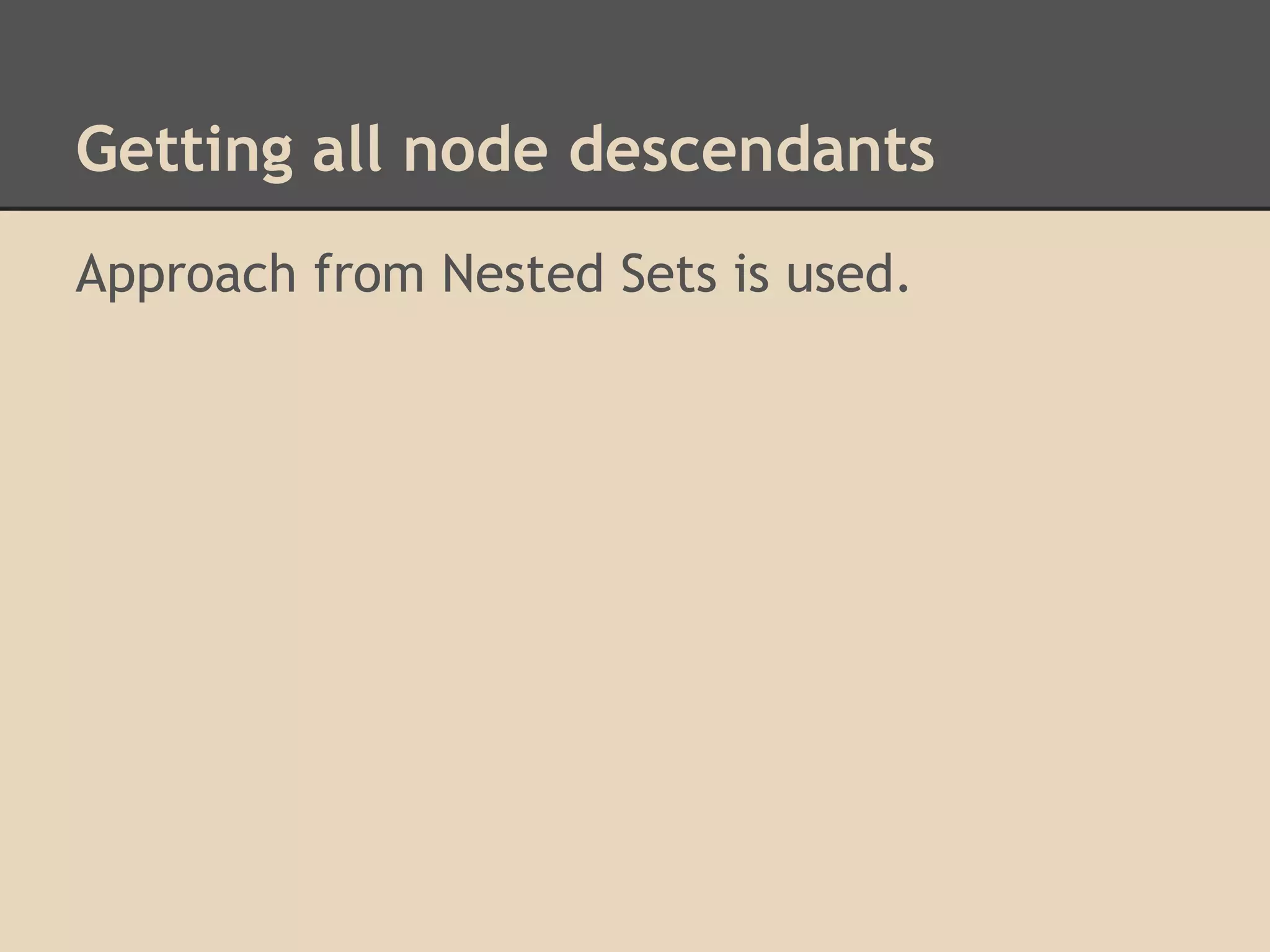 Getting all node descendants Approach from Nested Sets is used. 