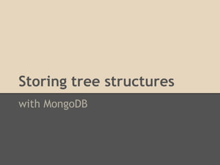 Storing tree structures
with MongoDB
 
