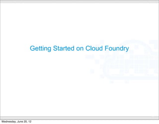 Register!

       http://cloudfoundry.com/signup




                                              optional promo




                               CONFIDENTIAL
                                                               14

Wednesday, June 20, 12
 