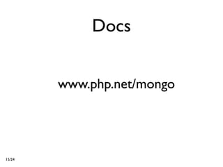 Docs


        www.php.net/mongo




15/24
 