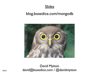 Slides
          blog.boxedice.com/mongodb




                  David Mytton
24/24   david@boxedice.com / @davidmytton
 
