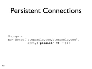 Persistent Connections


       $mongo =
       new Mongo(‘a.example.com,b.example.com’,
                  array('persist' => ''));




9/24
 