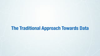 The Traditional Approach Towards Data
 