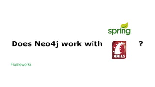 Does Neo4j work with ______ ?
Frameworks
 
