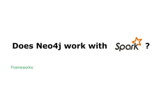 Does Neo4j work with ______ ?
Frameworks
 