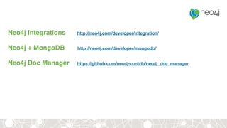 Neo4j Integrations http://neo4j.com/developer/integration/
Neo4j + MongoDB http://neo4j.com/developer/mongodb/
Neo4j Doc Manager https://github.com/neo4j-contrib/neo4j_doc_manager
 