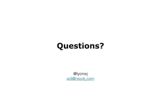 Questions?
@lyonwj
will@neo4j.com
 