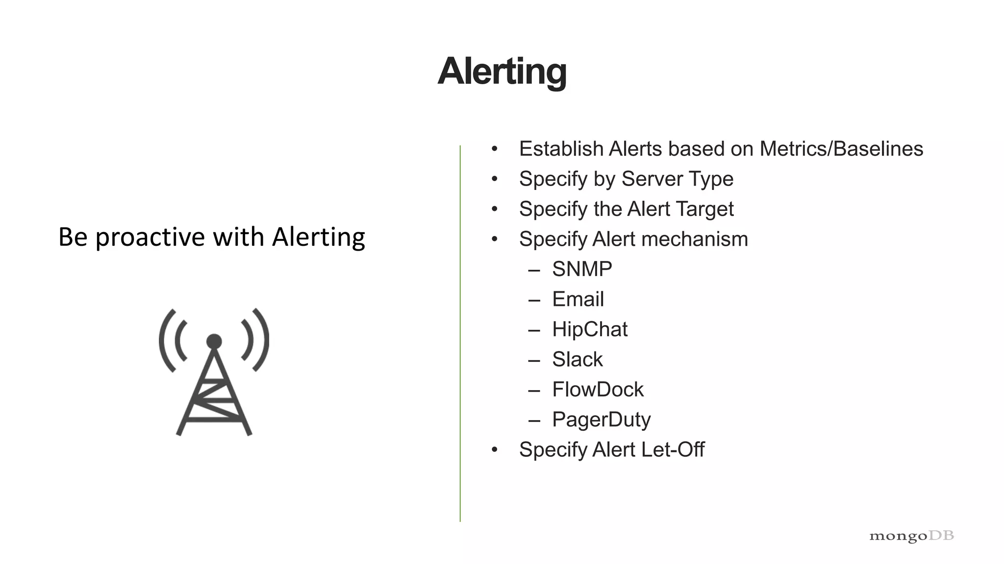 Alerting
• Establish Alerts based on Metrics/Baselines
• Specify by Server Type
• Specify the Alert Target
• Specify Alert mechanism
– SNMP
– Email
– HipChat
– Slack
– FlowDock
– PagerDuty
• Specify Alert Let-Off
Be proactive with Alerting
 