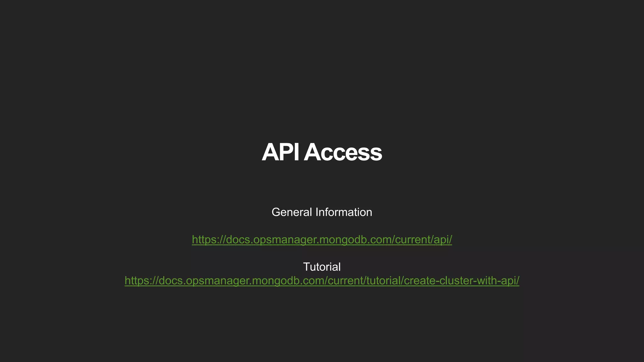 API Access
General Information
https://docs.opsmanager.mongodb.com/current/api/
Tutorial
https://docs.opsmanager.mongodb.com/current/tutorial/create-cluster-with-api/
 