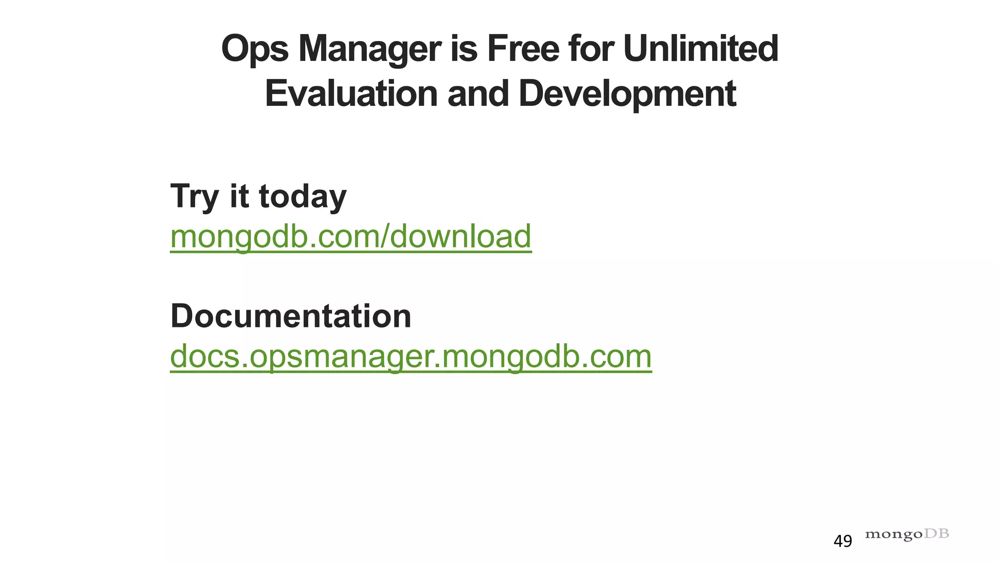 Ops Manager is Free for Unlimited
Evaluation and Development
Try it today
mongodb.com/download
Documentation
docs.opsmanager.mongodb.com
49
 