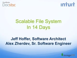 Scalable File System
In 14 Days
Jeff Hoffer, Software Architect
Alex Zherdev, Sr. Software Engineer
 