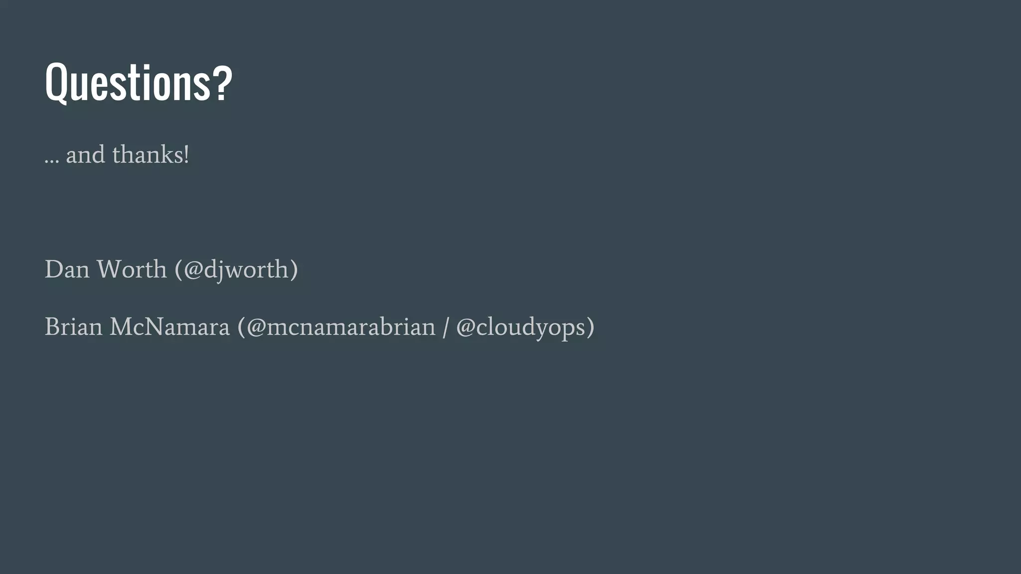 Questions? … and thanks! Dan Worth (@djworth) Brian McNamara (@mcnamarabrian / @cloudyops) 