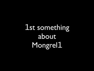 1st something
    about
  Mongrel1
 