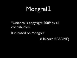 Mongrel1

“Unicorn is copyright 2009 by all
contributors.
It is based on Mongrel”
                   (Unicorn README)
 