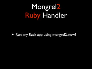 Mongrel2
        Ruby Handler

• Run any Rack app using mongrel2, now!
 