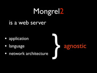 Mongrel2
    is a web server

•
•
•
    application
    language
    network architecture   }   agnostic
 
