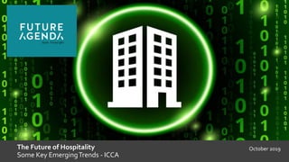The Future of Hospitality
Some Key EmergingTrends - ICCA
October 2019
 