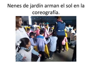 Nenes de jardín arman el sol en la
coreografía.
 