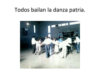 Todos bailan la danza patria.
 