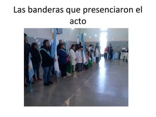Las banderas que presenciaron el
acto
 