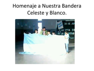 Homenaje a Nuestra Bandera
Celeste y Blanco.
 