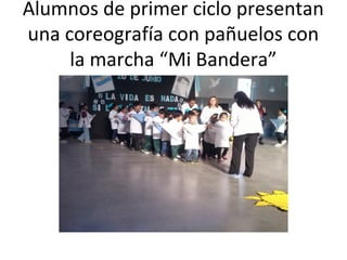 Alumnos de primer ciclo presentan
una coreografía con pañuelos con
la marcha “Mi Bandera”
 