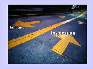inspiration influence inspiration 