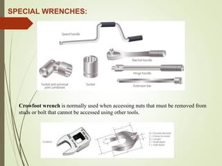SPECIAL WRENCHES:
Crowfoot wrench is normally used when accessing nuts that must be removed from
studs or bolt that cannot be accessed using other tools.
 