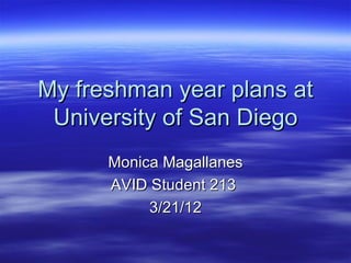 My freshman year plans at
 University of San Diego
      Monica Magallanes
      AVID Student 213
           3/21/12
 