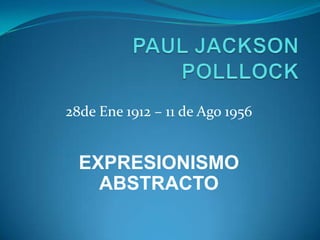 28de Ene 1912 – 11 de Ago 1956


  EXPRESIONISMO
    ABSTRACTO
 