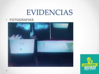 EVIDENCIAS
• FOTOGRAFIAS